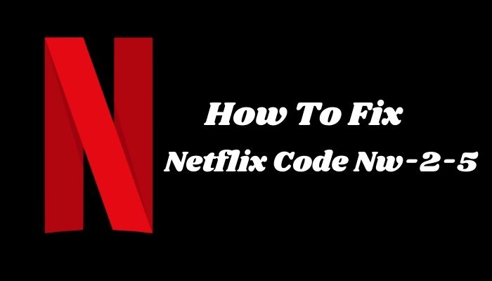 How To Fix Netflix Error Code Nw-2-5