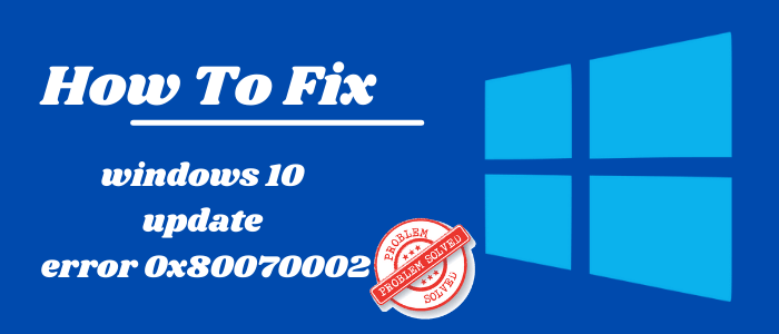 Fix windows 10 update error 0x80070002