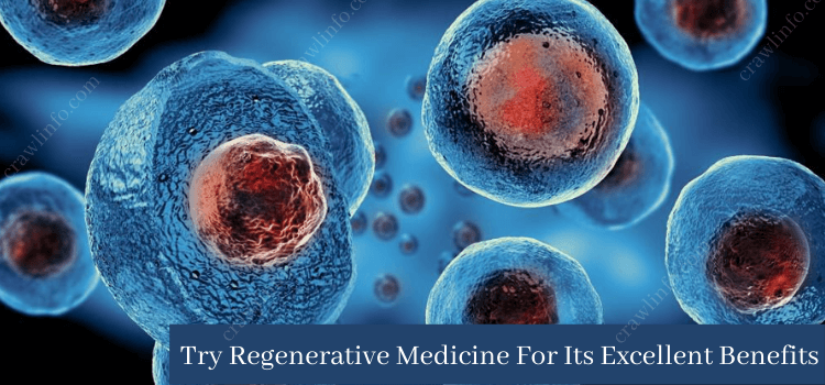 Try Regenerative Medicine For Its Excellent Benefits