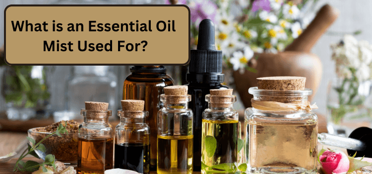 What is an Essential Oil Mist Used For?