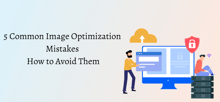 5 Common Image Optimization Mistakes And How To Avoid Them