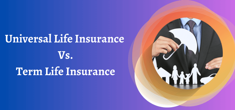 Universal Life Insurance vs. Term Life Insurance