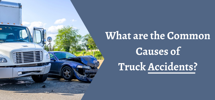 WhatCommon Causes of Truck Accidents