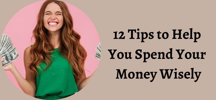 12 Tips to Help You Spend Your Money Wisely