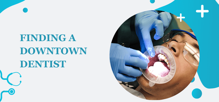 Finding a Downtown Dentist