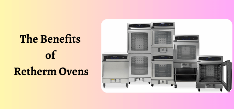 The Benefits of Retherm Ovens