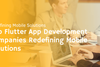 Top Flutter App Development Companies Redefining Mobile Solutions