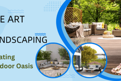 Creating Outdoor Oasis: The Art of Landscaping