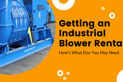 Getting an Industrial Blower Rental?Here’s What Else You May Need