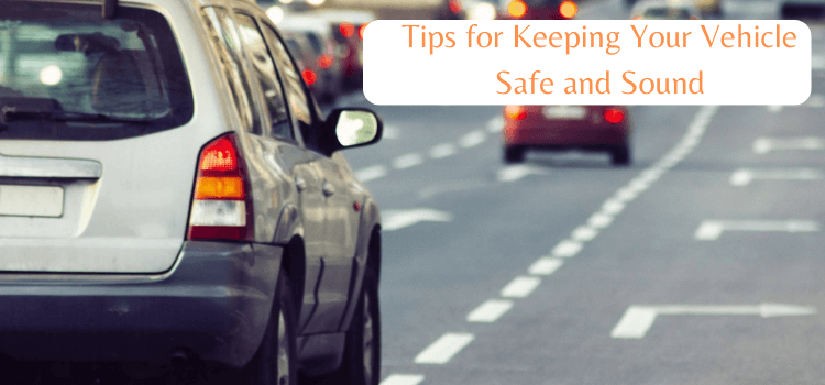 Tips for Keeping Your Vehicle Safe and Sound