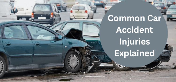 Common Car Accident Injuries Explained