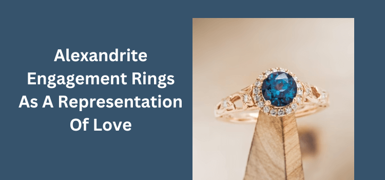 Alexandrite Engagement Rings As A Representation Of Love