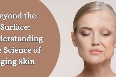 Beyond the Surface: Understanding the Science of Aging Skin